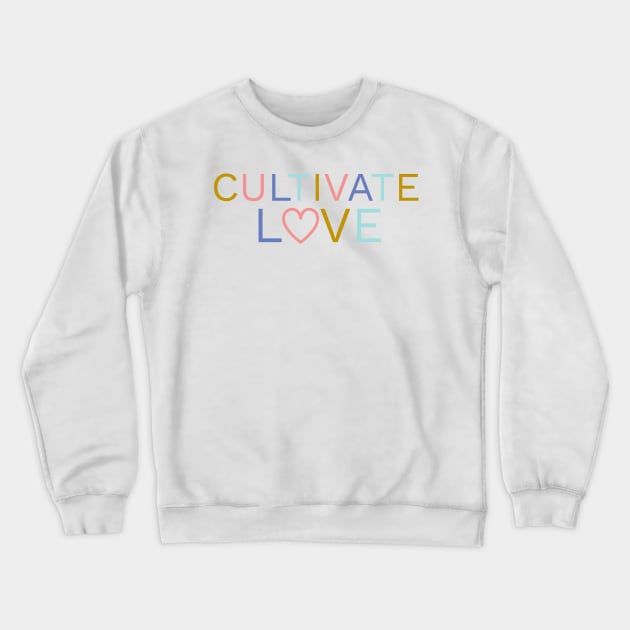 Cultivate Love | Positive Quote Crewneck Sweatshirt by ilustraLiza